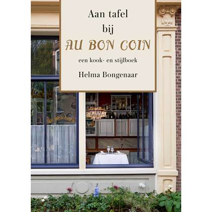 Aan tafel bij Au Bon Coin - een kook en stijlboek - Helma Bongenaar Kookboek